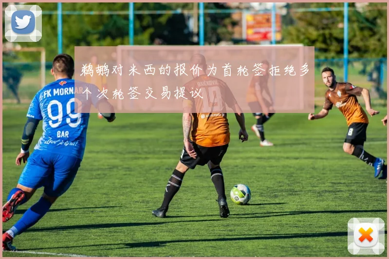 鹈鹕对米西的报价为首轮签拒绝多个次轮签交易提议